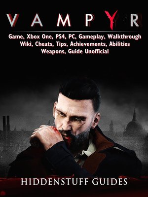 cover image of Vampyr Game, Xbox One, PS4, PC, Gameplay, Walkthrough, Wiki, Cheats, Tips, Achievements, Abilities, Weapons, Guide Unofficial